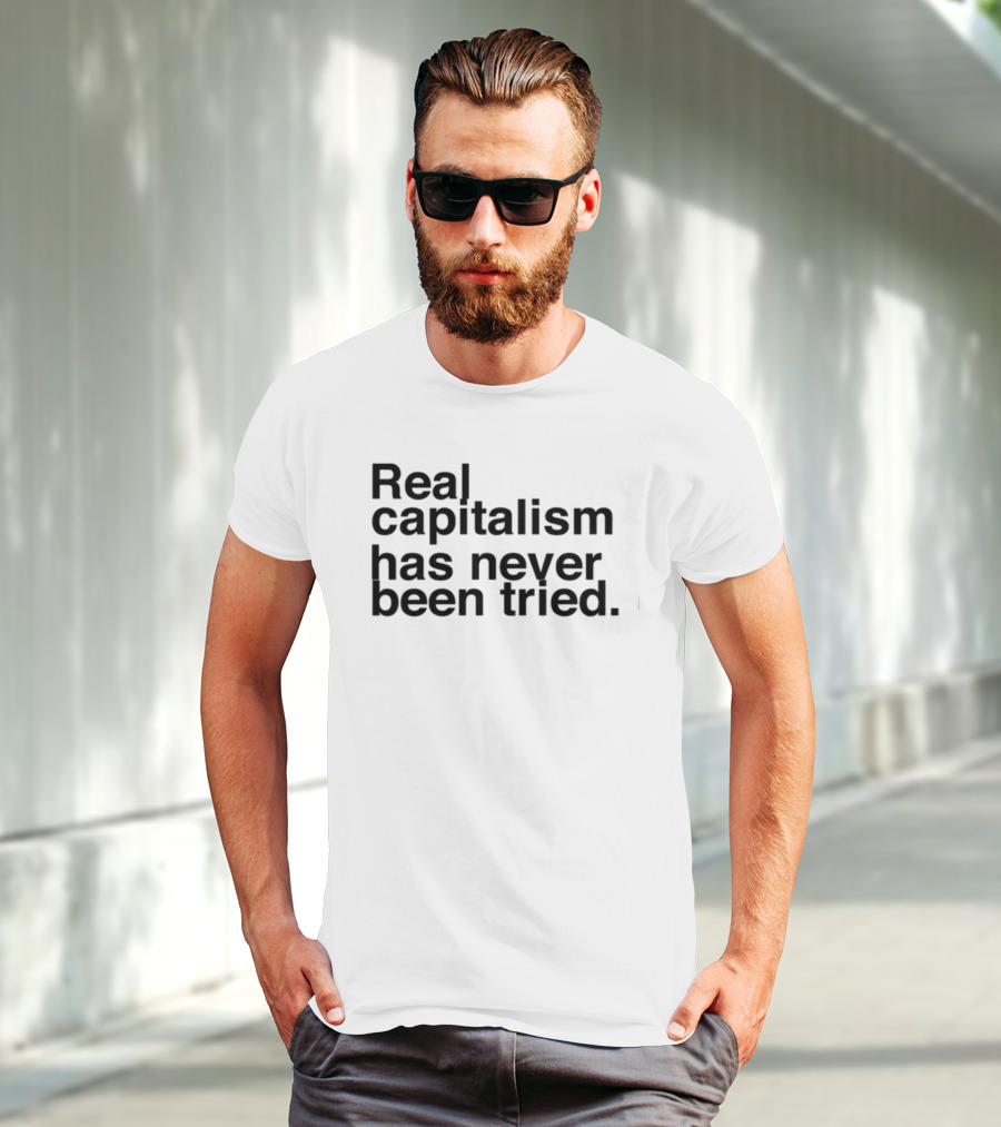 Real Capitalism Has Never Been Tried T-Shirt