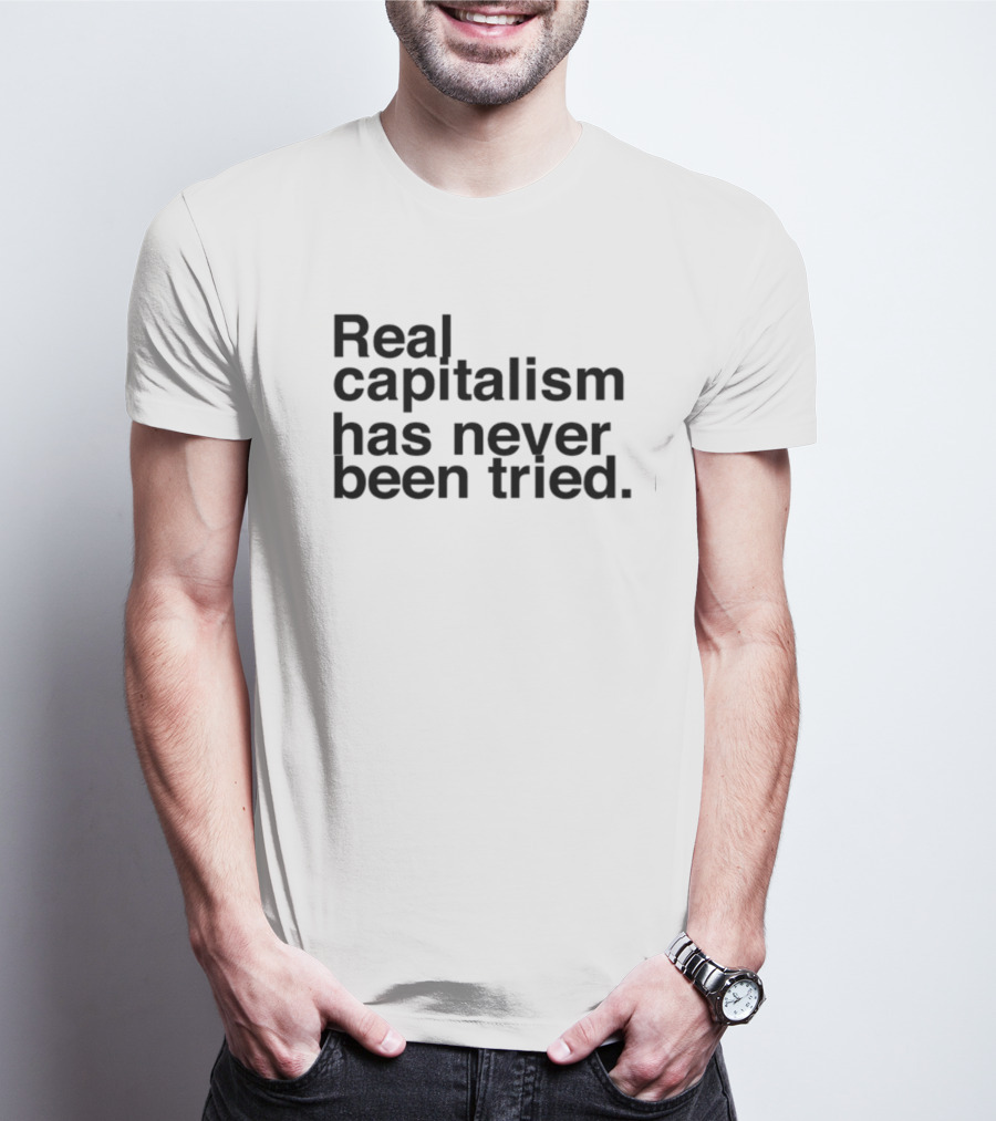Real Capitalism Has Never Been Tried T-Shirt