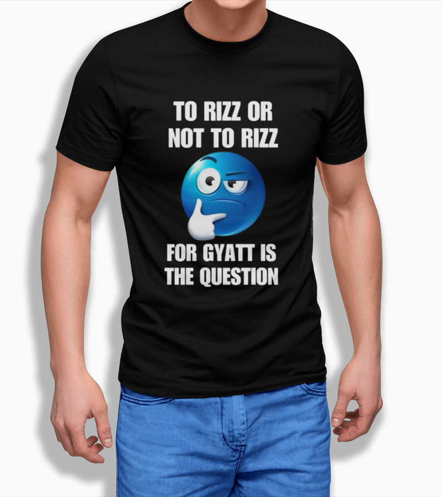 To Rizz Or Not To Rizz For Gyatt Is The Question Thinking Emoji T-Shirt