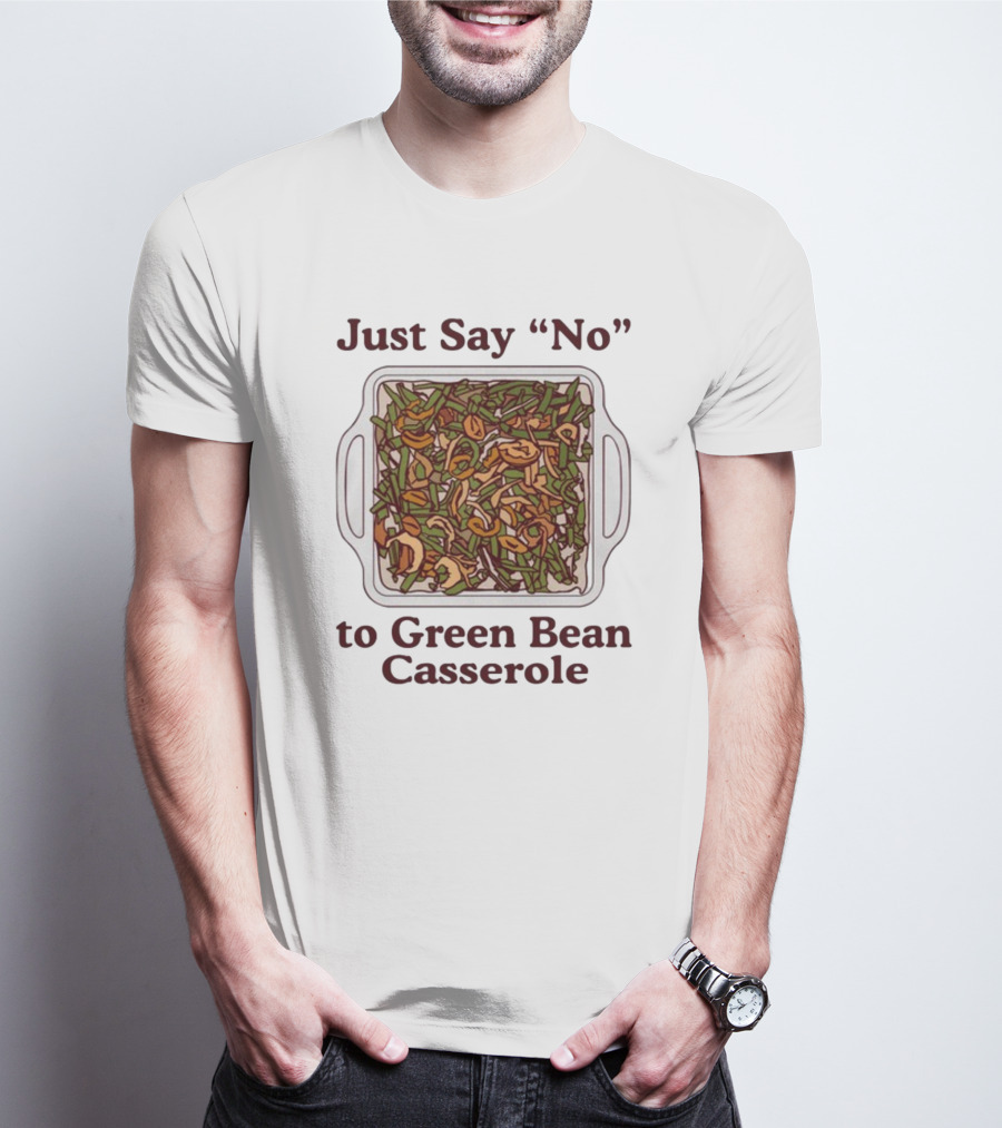 Just Say No To Green Bean Casserole T-Shirt