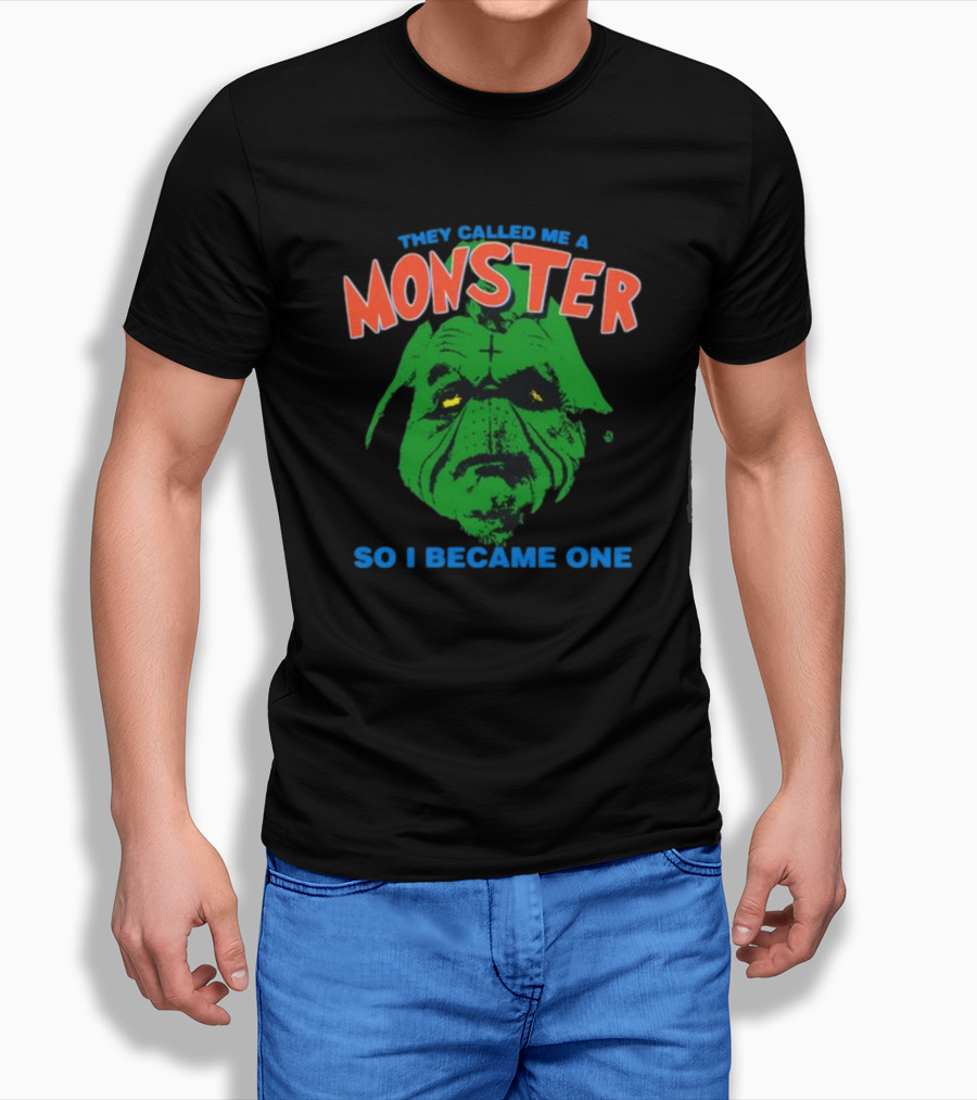 They Called Me A Monster So I Became One Grinch T-Shirt