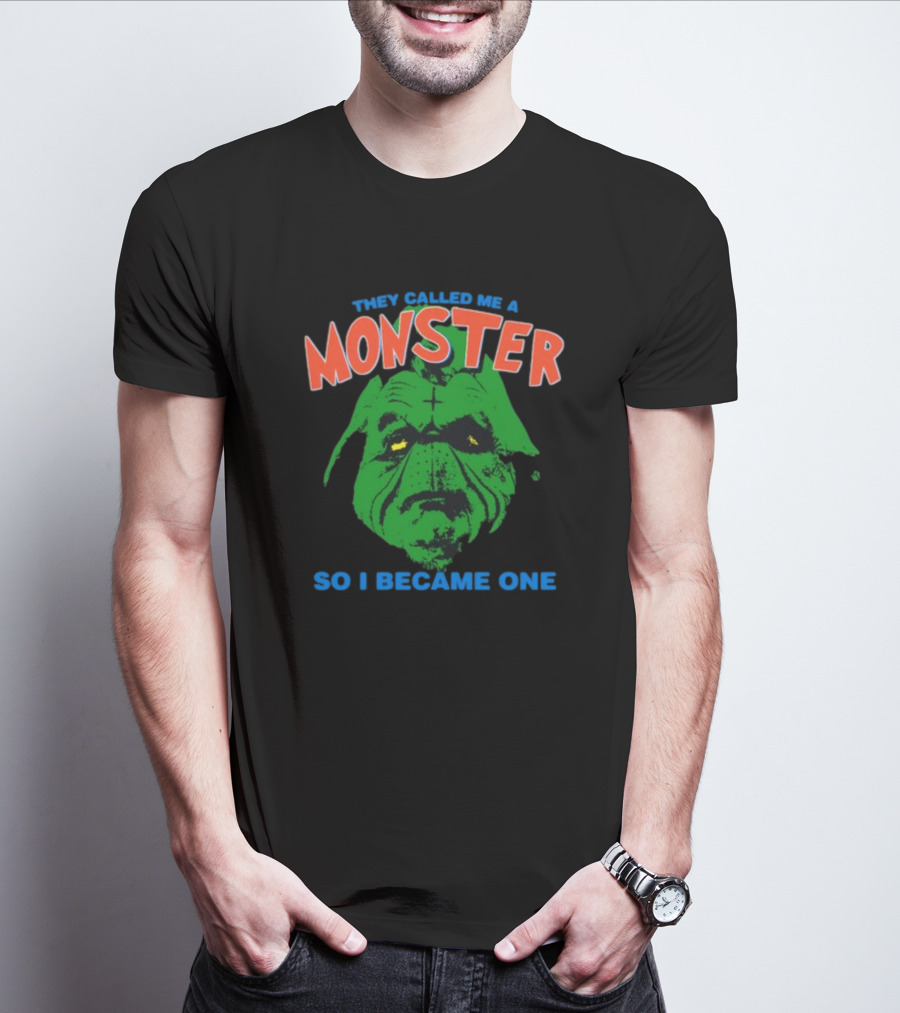 They Called Me A Monster So I Became One Grinch T-Shirt