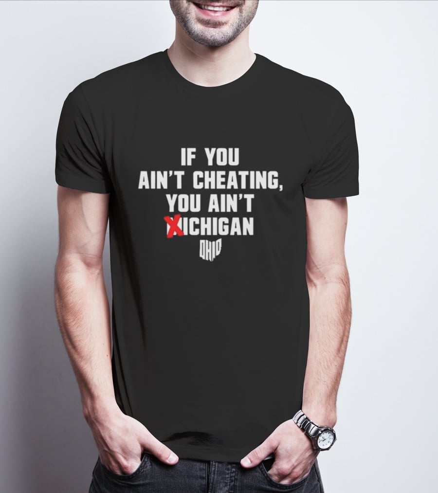 Ohioshirt If You Ain't Cheating You Ain't Michigan Ohio T-Shirt
