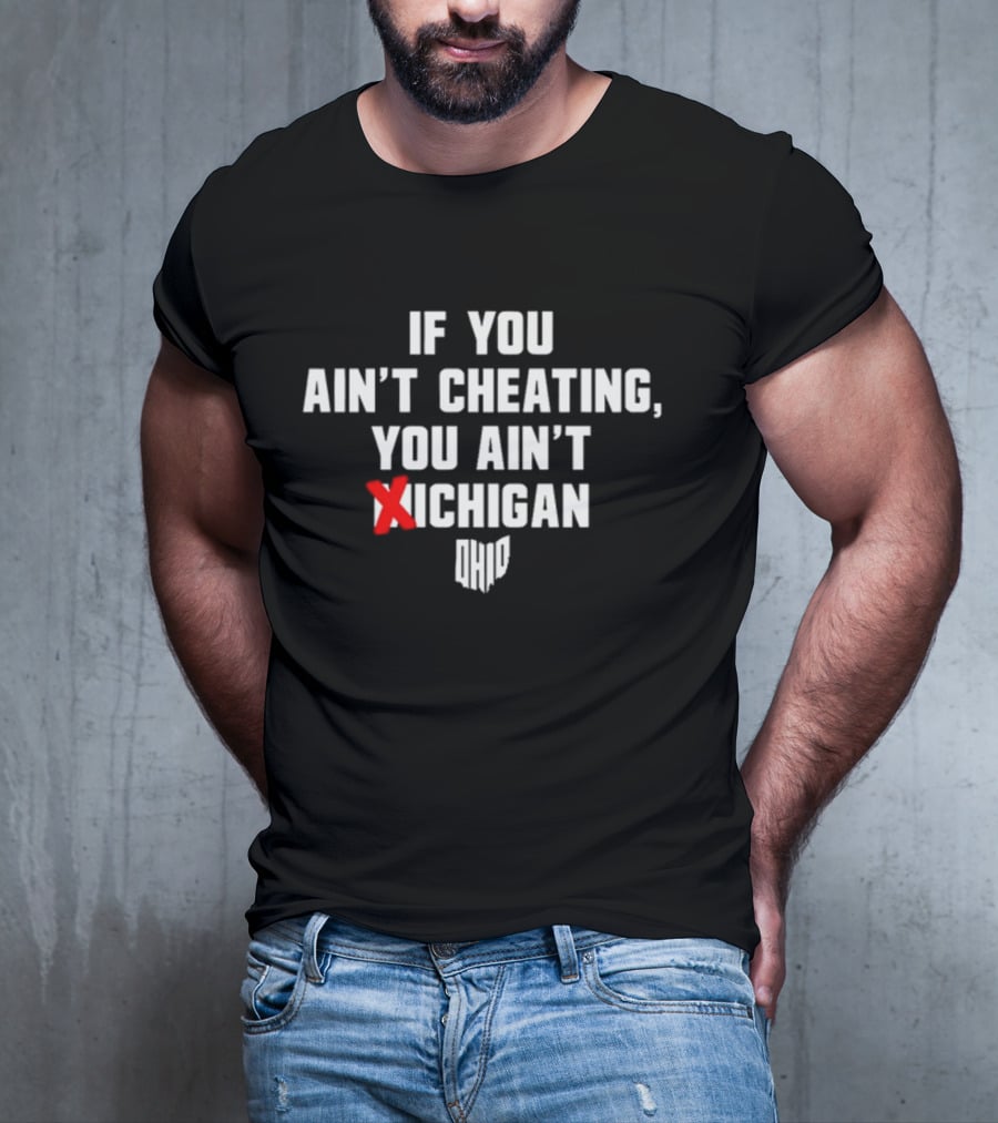 Ohioshirt If You Ain't Cheating You Ain't Michigan Ohio T-Shirt