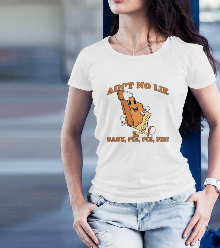 Ain't No Lie Baby Pie Pie Pie T-Shirt