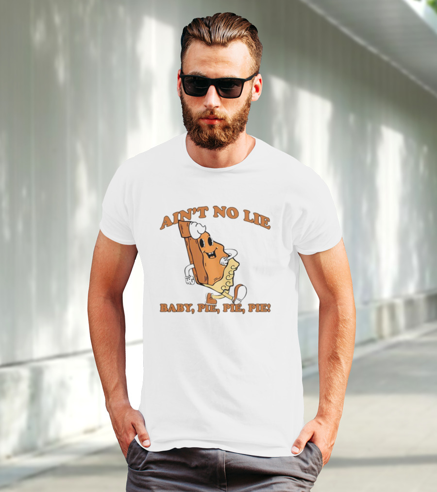 Ain't No Lie Baby Pie Pie Pie T-Shirt