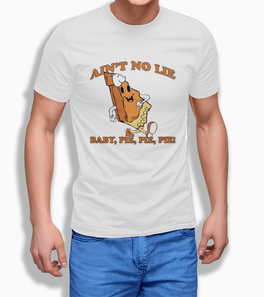 Ain't No Lie Baby Pie Pie Pie T-Shirt