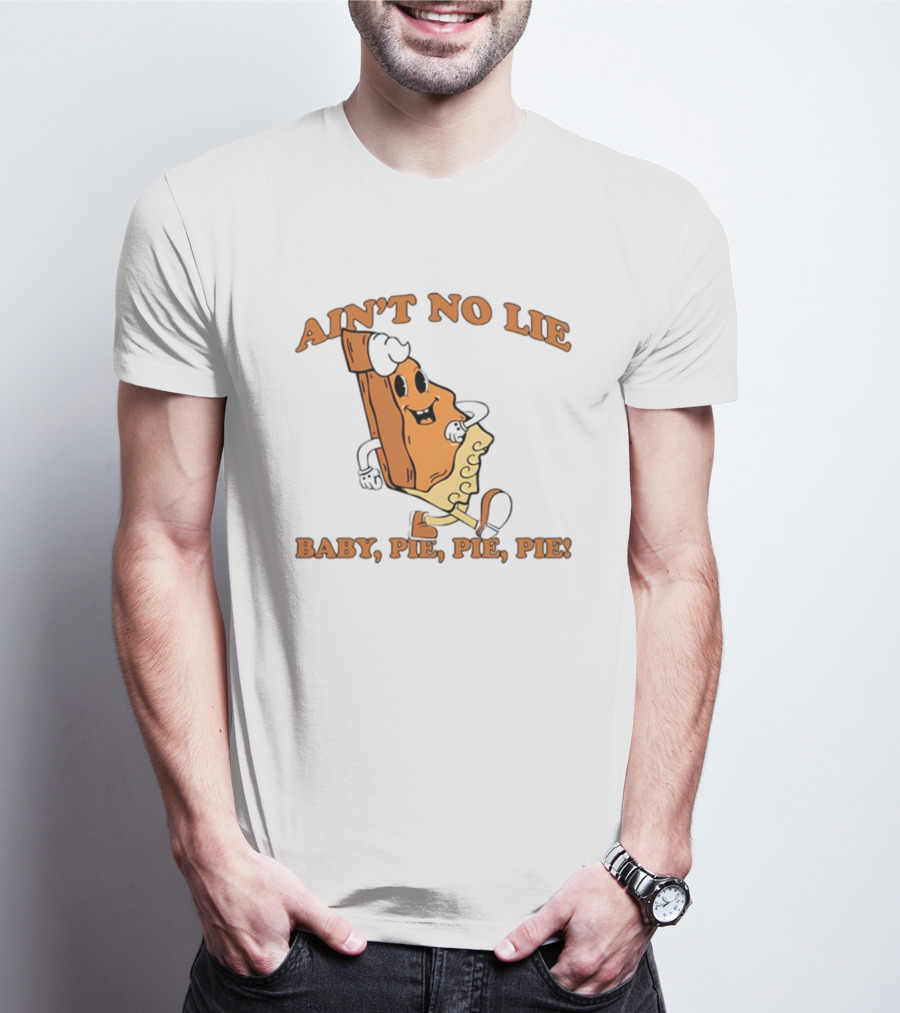 Ain't No Lie Baby Pie Pie Pie T-Shirt