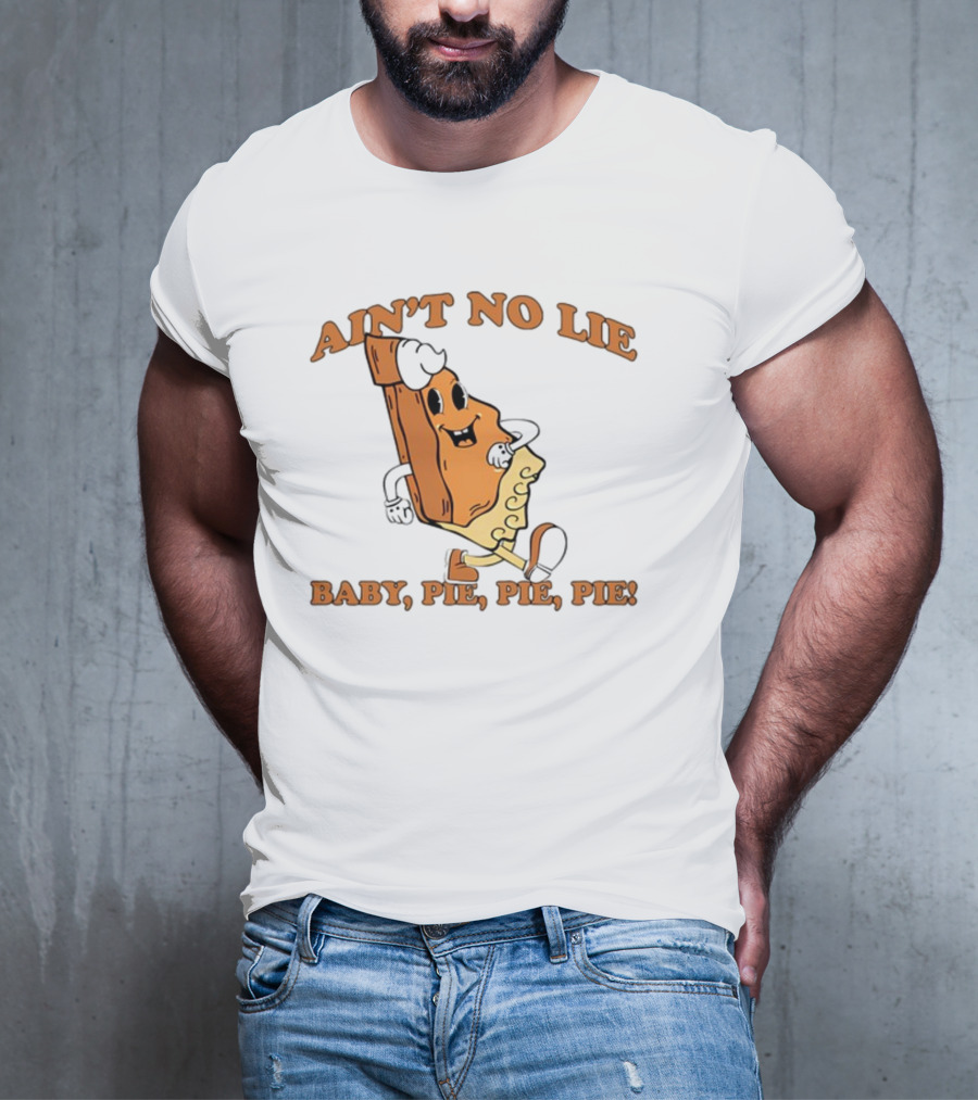 Ain't No Lie Baby Pie Pie Pie T-Shirt