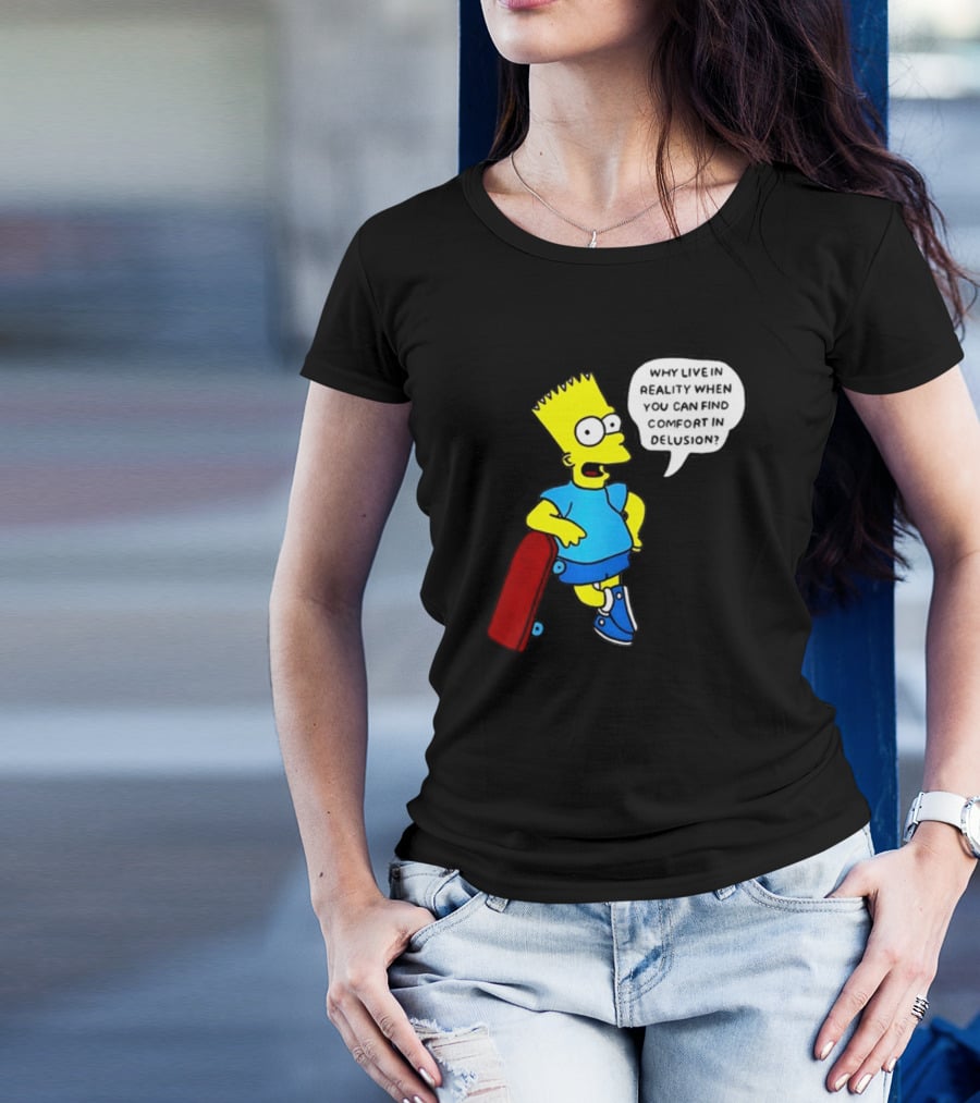 Why Live In Reality When You Can Find Comfort In Delusion Bart Skateboard T-Shirt