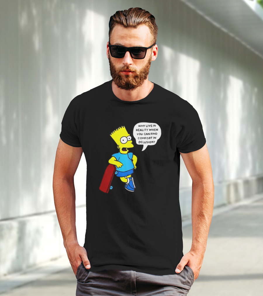 Why Live In Reality When You Can Find Comfort In Delusion Bart Skateboard T-Shirt