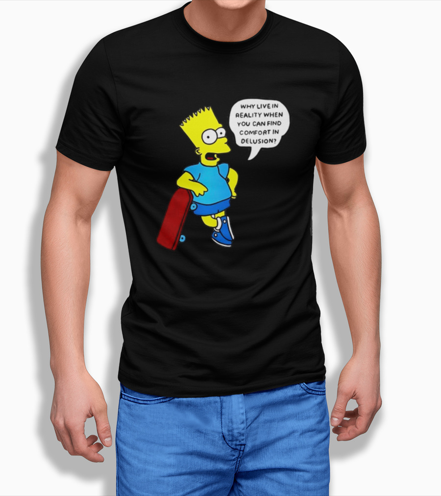 Why Live In Reality When You Can Find Comfort In Delusion Bart Skateboard T-Shirt