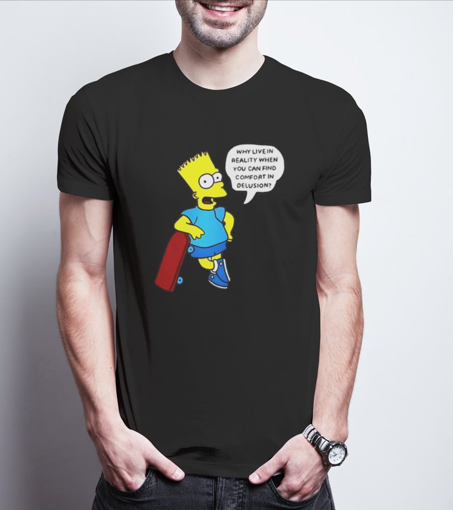 Why Live In Reality When You Can Find Comfort In Delusion Bart Skateboard T-Shirt