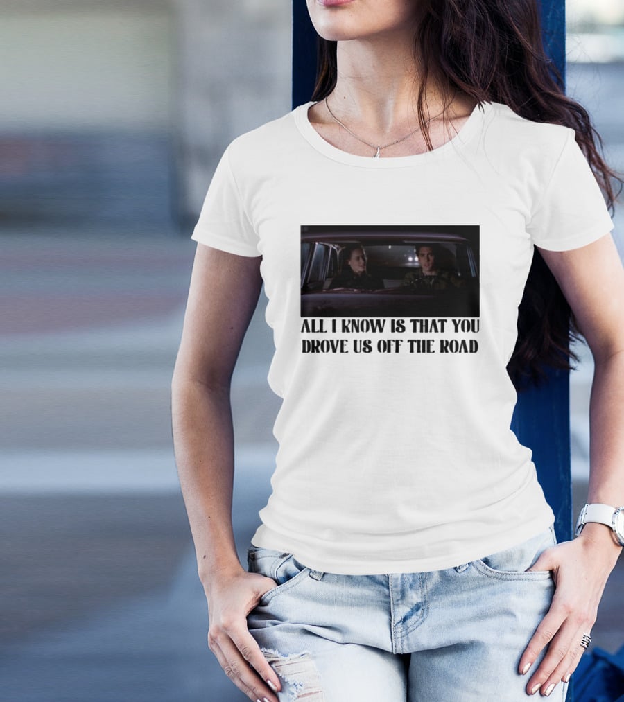 All I Know Is That You Drove Us Off The Road Car Scene T-Shirt