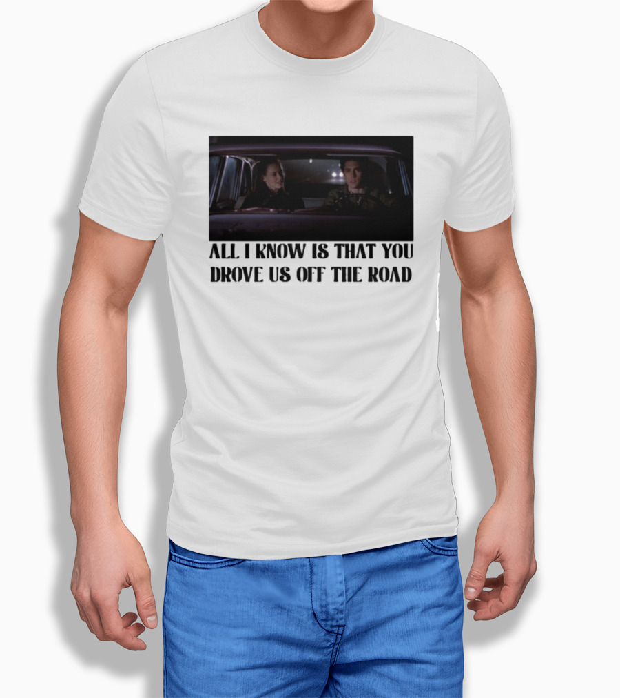 All I Know Is That You Drove Us Off The Road Car Scene T-Shirt