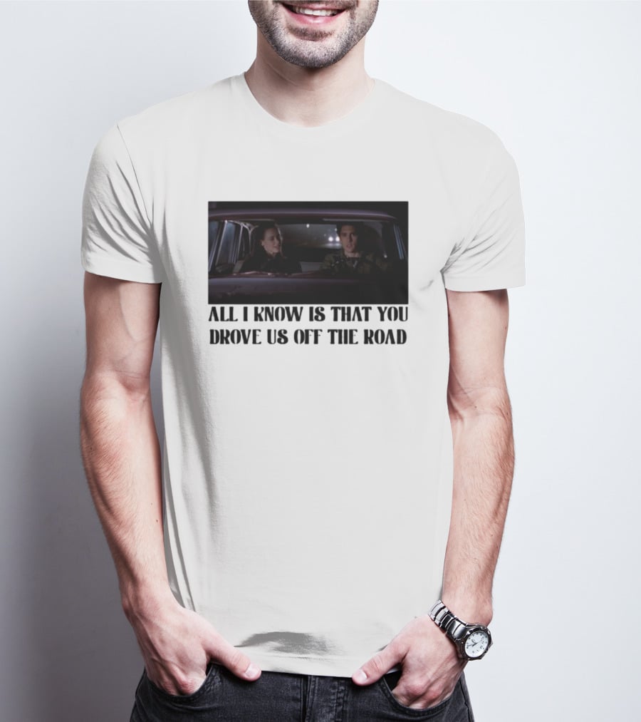 All I Know Is That You Drove Us Off The Road Car Scene T-Shirt