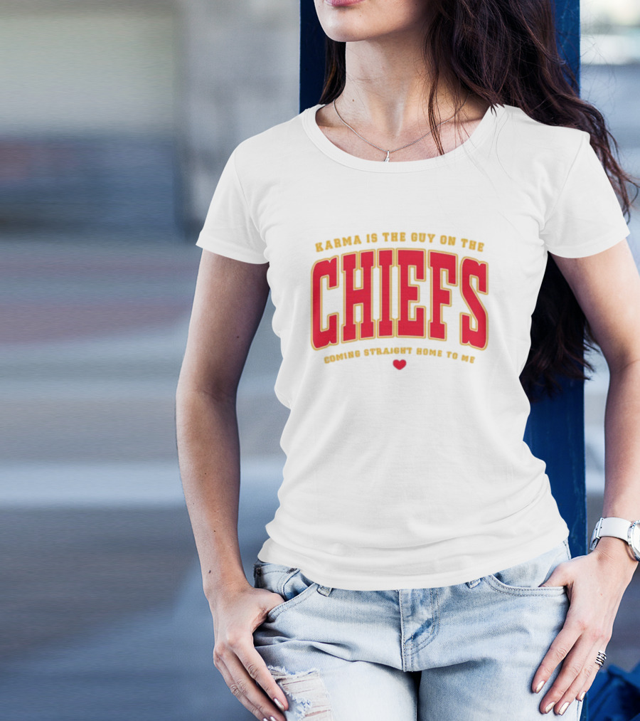 Karma Is The Guy On The Chiefs Coming Straight Home To Me Chiefs Football T-Shirt
