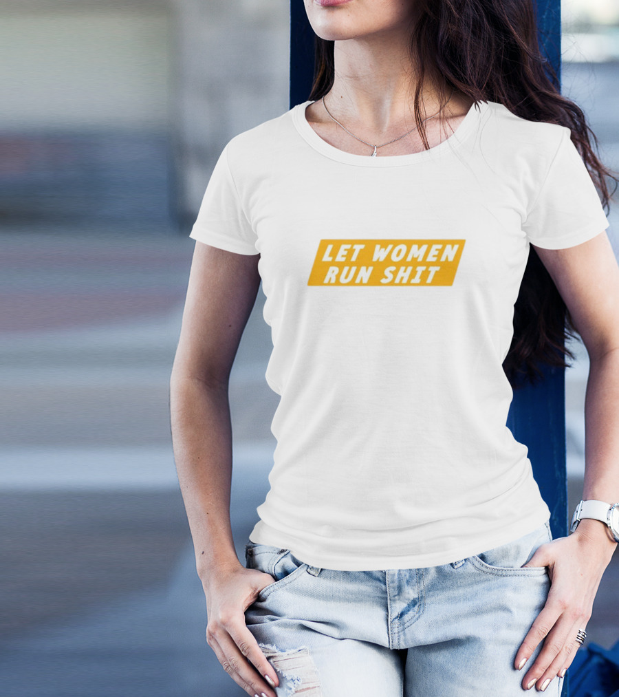 Let Women Run Shit T-Shirt