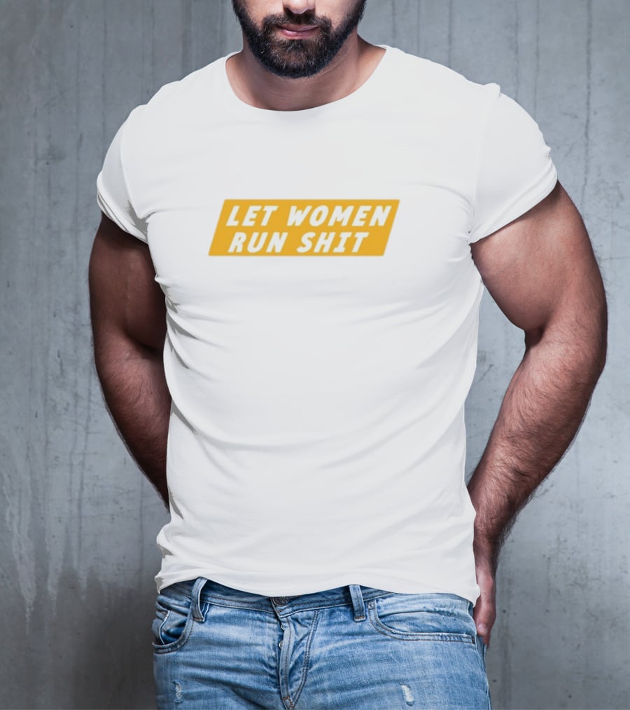 Let Women Run Shit T-Shirt
