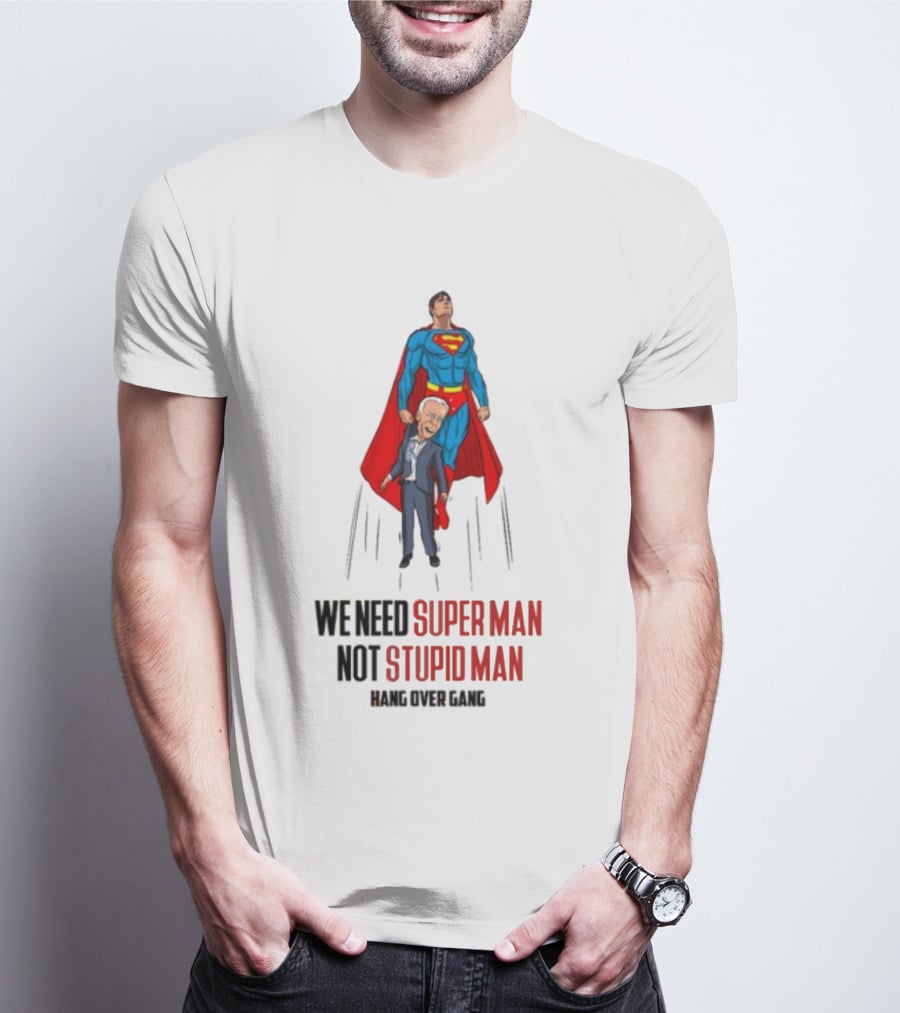 We Need Super Man Not Stupid Man Hang Over Gang T-Shirt