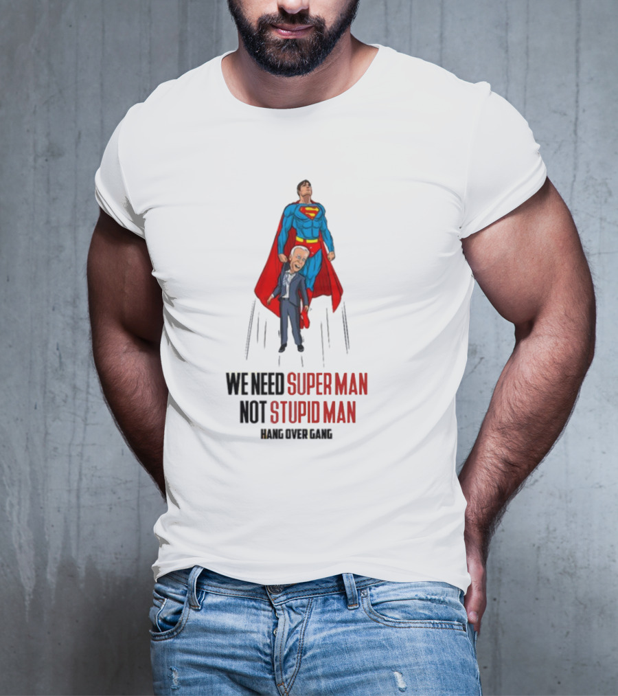 We Need Super Man Not Stupid Man Hang Over Gang T-Shirt