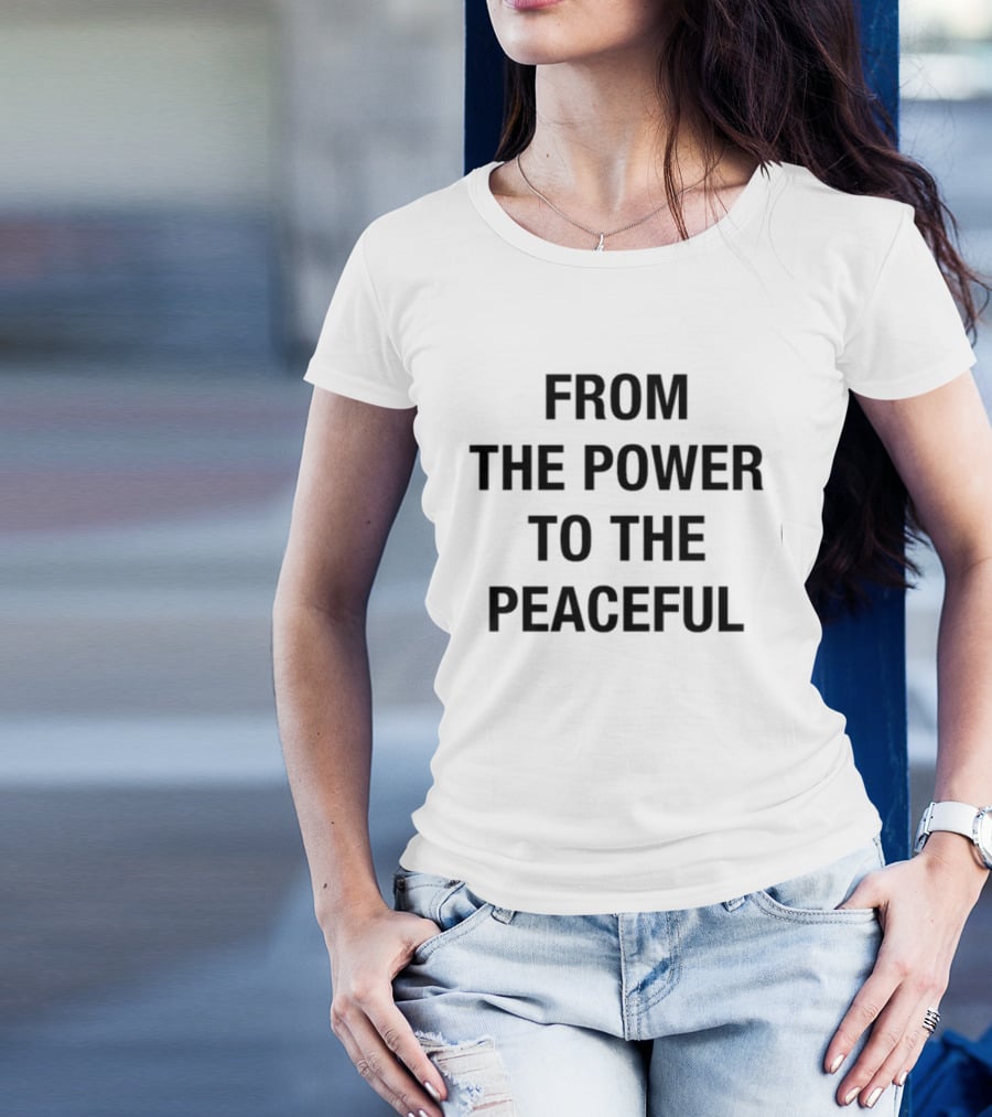 From The Power To The Peaceful Inspirational Message T-Shirt