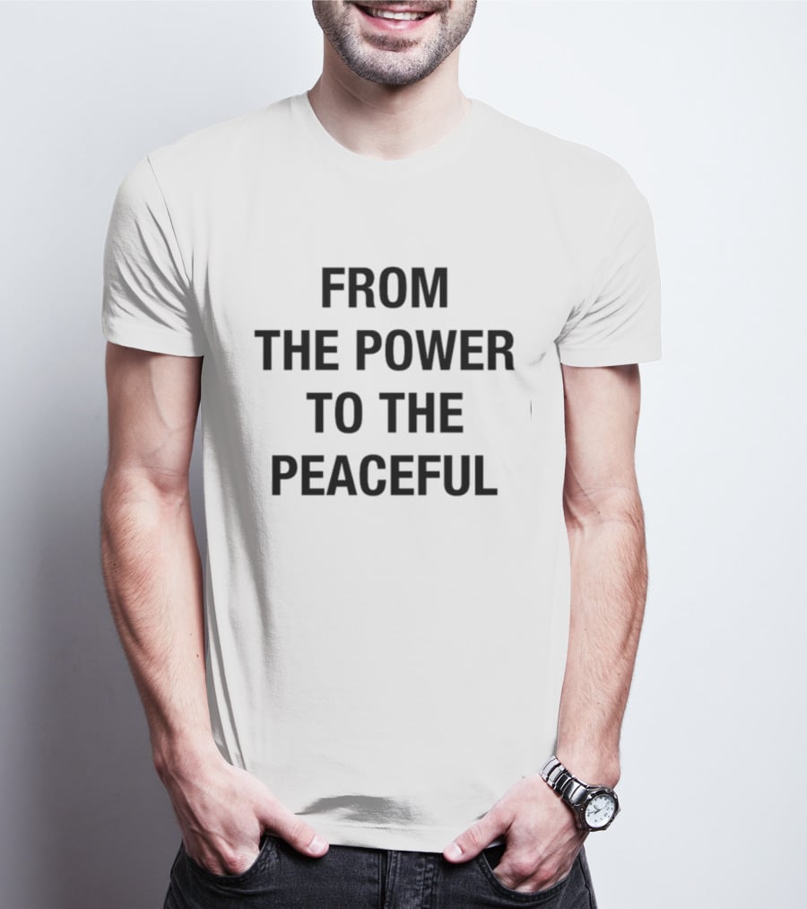 From The Power To The Peaceful Inspirational Message T-Shirt