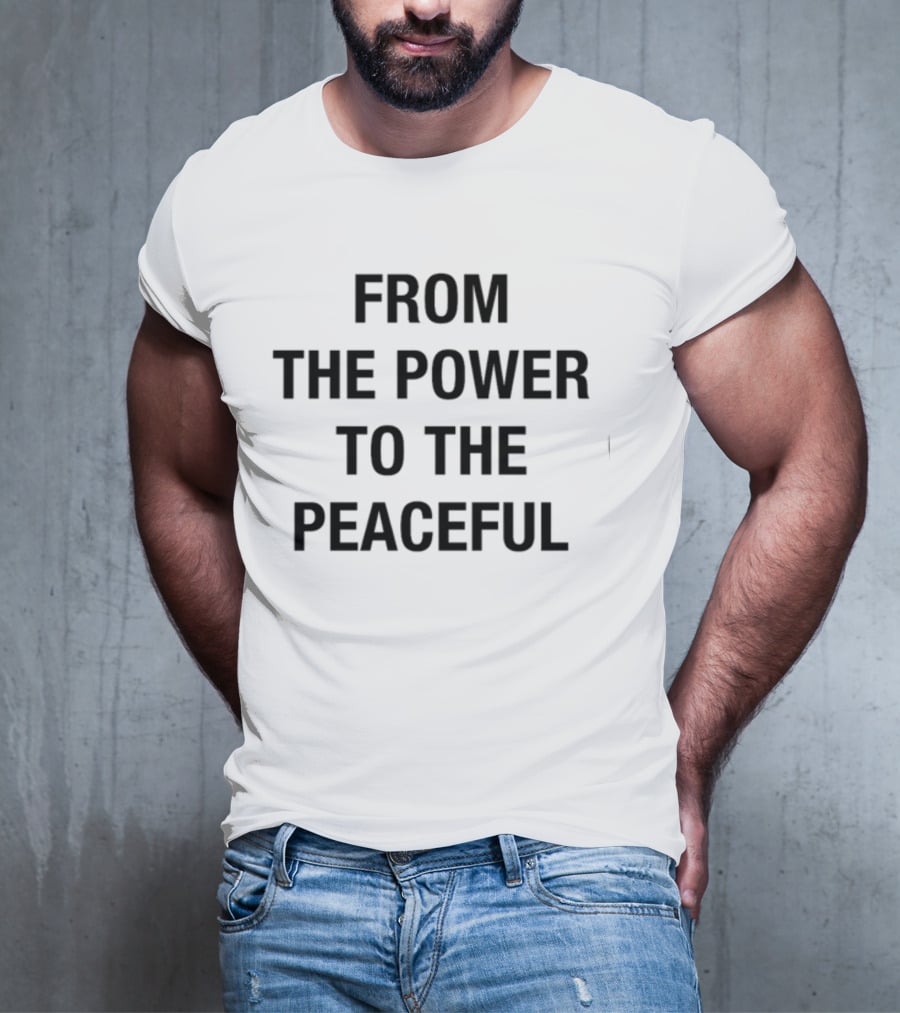 From The Power To The Peaceful Inspirational Message T-Shirt