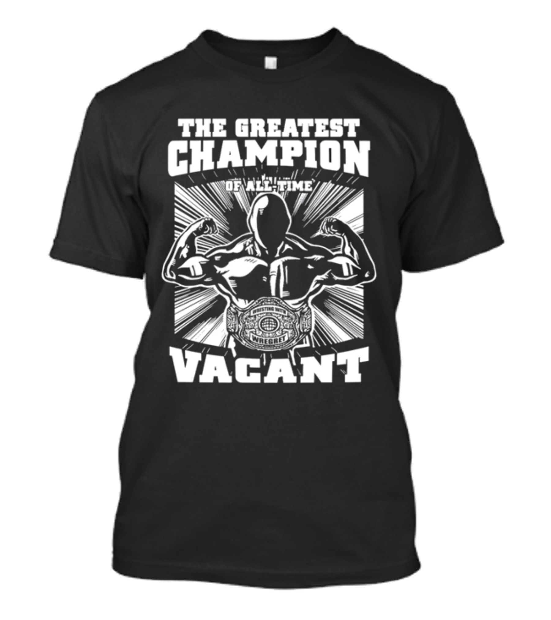The Greatest Champion Of All Time Vacant Wrestling With Wright T-Shirt