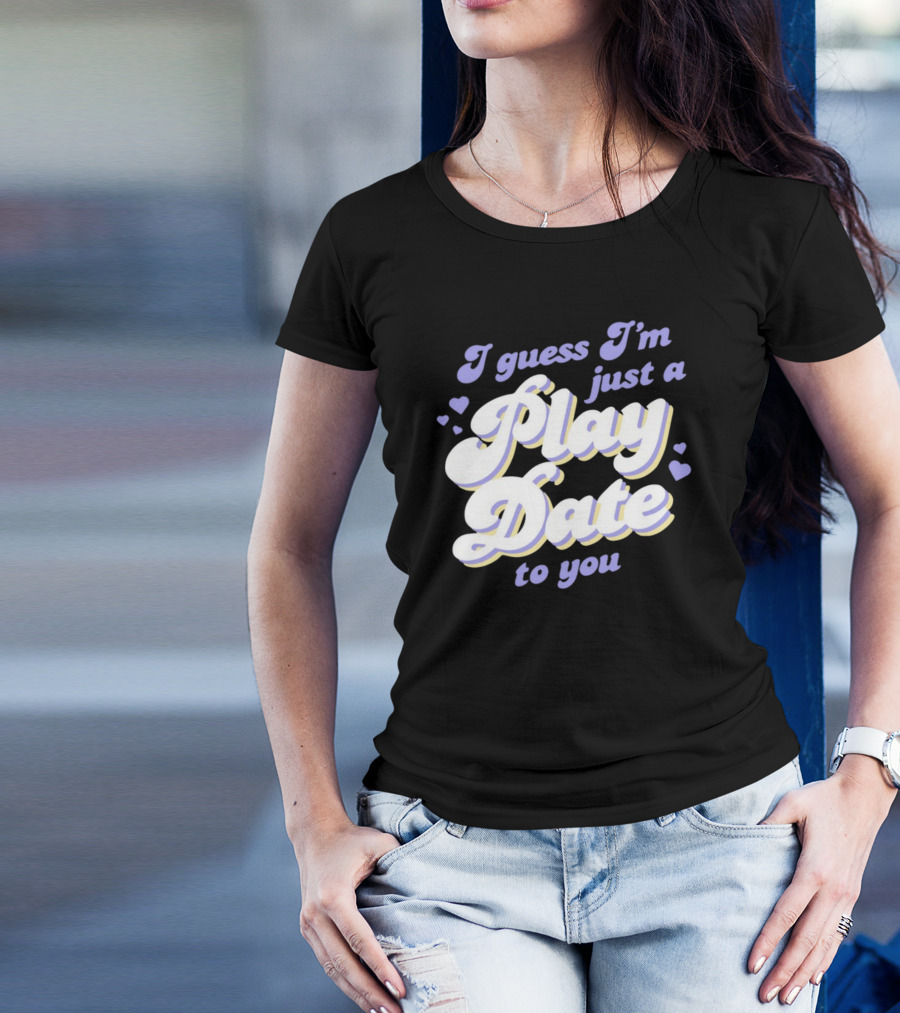 I Guess I'm Just A Play Date To You Hearts T-Shirt