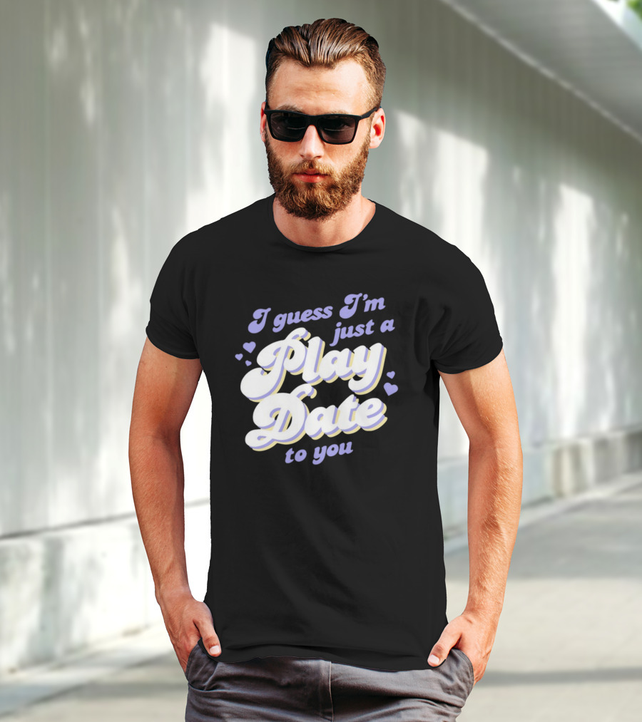 I Guess I'm Just A Play Date To You Hearts T-Shirt