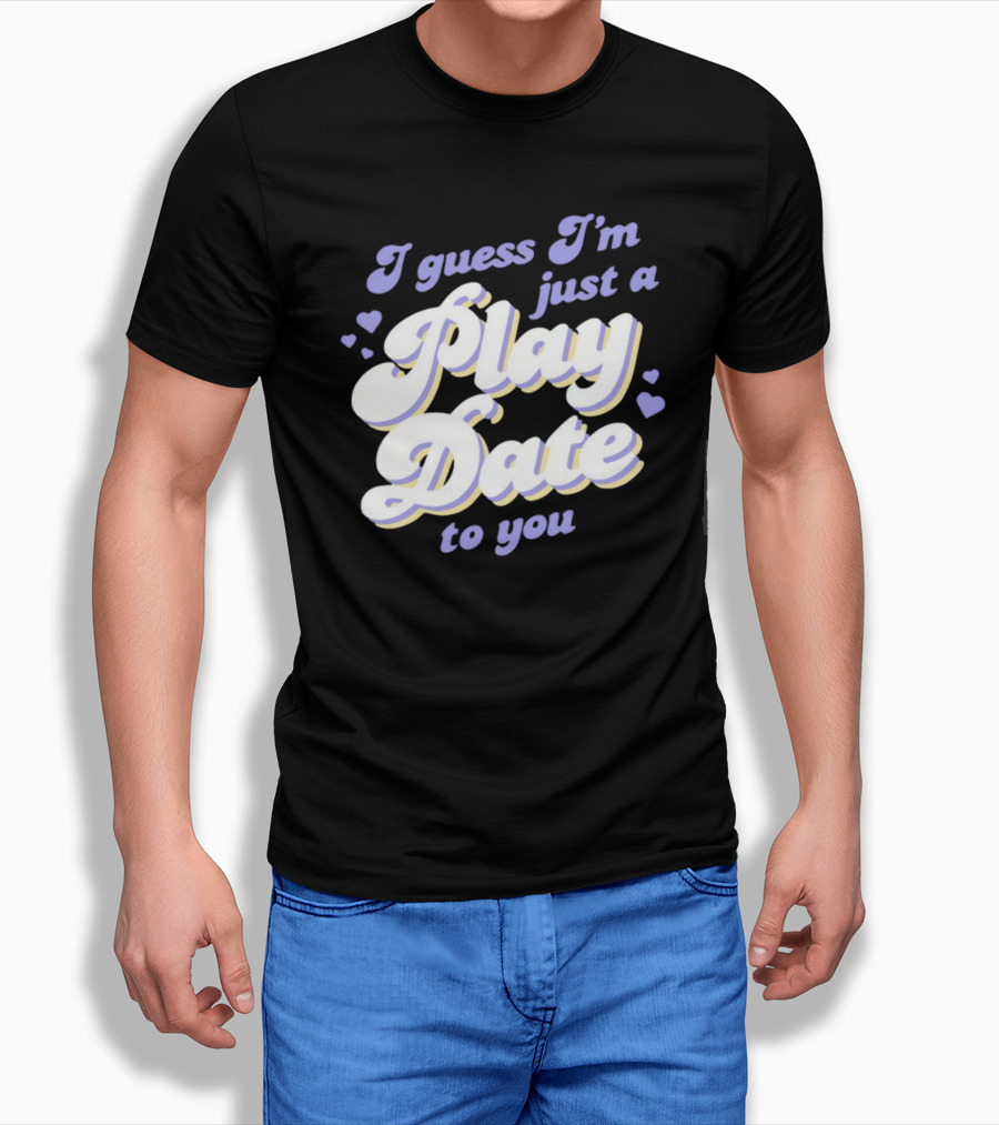 I Guess I'm Just A Play Date To You Hearts T-Shirt