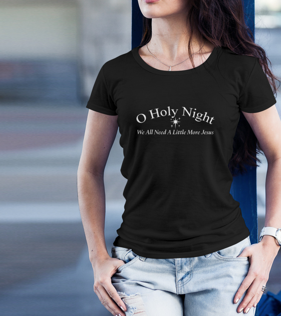 Brittanyandkasi O Holy Night We All Need A Little More Jesus T-Shirt