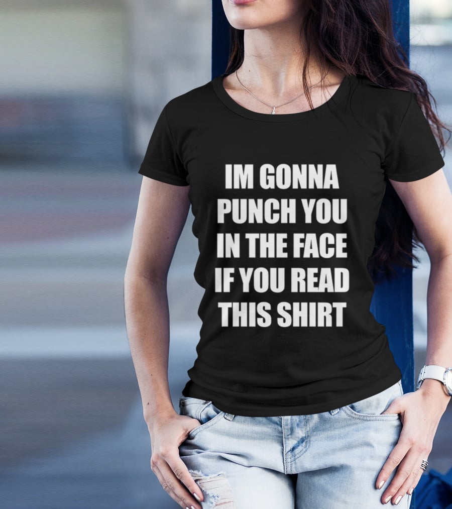 IM GONNA PUNCH YOU IN THE FACE IF YOU READ THIS T-Shirt