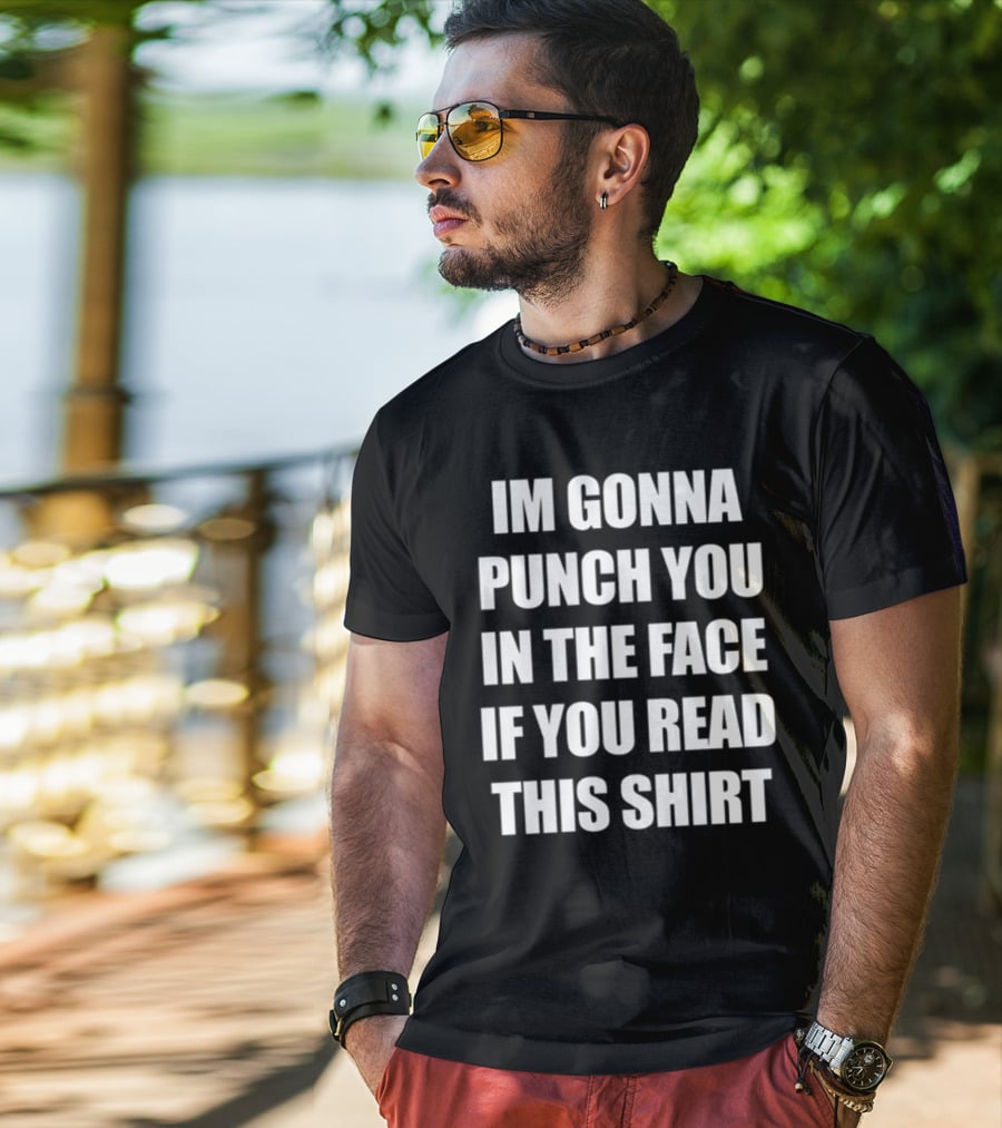 IM GONNA PUNCH YOU IN THE FACE IF YOU READ THIS T-Shirt