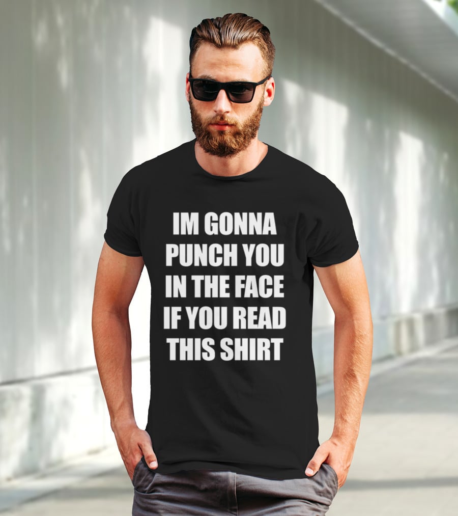 IM GONNA PUNCH YOU IN THE FACE IF YOU READ THIS T-Shirt