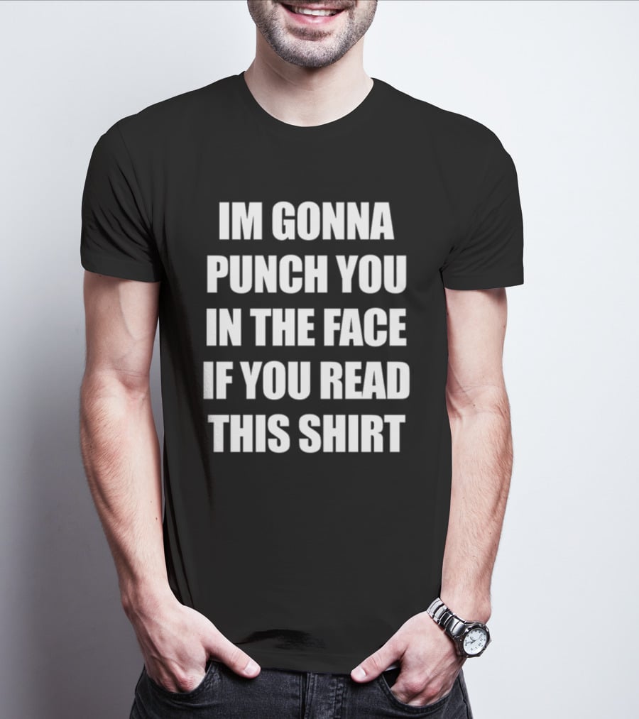 IM GONNA PUNCH YOU IN THE FACE IF YOU READ THIS T-Shirt
