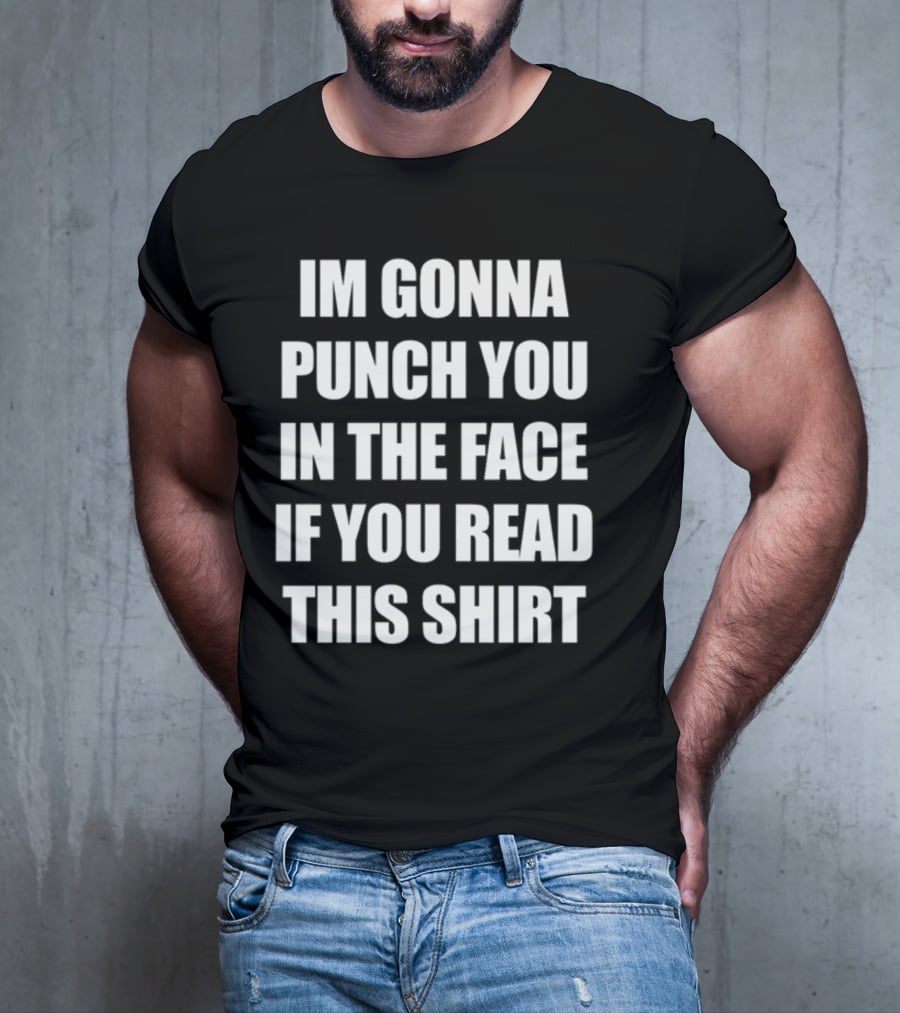 IM GONNA PUNCH YOU IN THE FACE IF YOU READ THIS T-Shirt