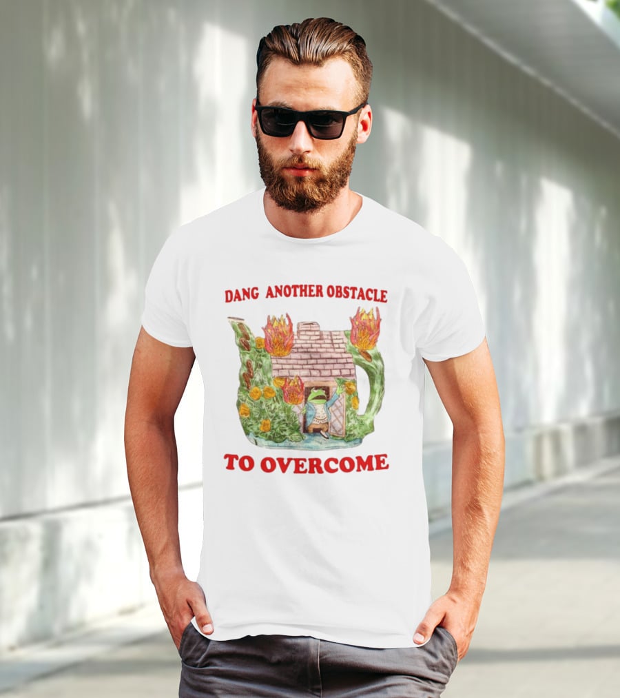 Dang Another Obstacle To Overcome Frog In Burning Teapot House T-Shirt