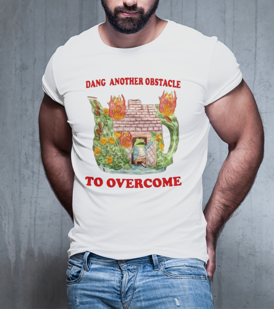 Dang Another Obstacle To Overcome Frog In Burning Teapot House T-Shirt
