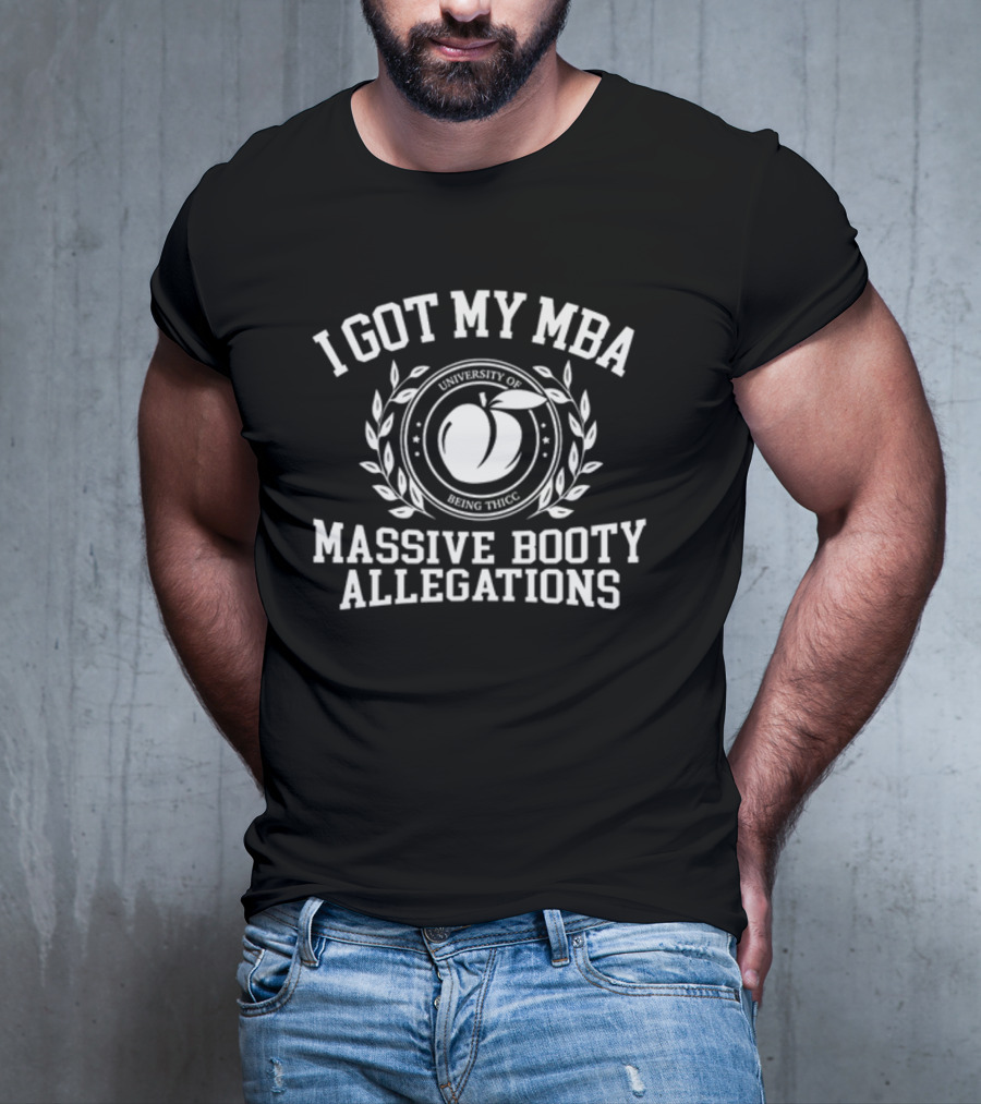 I Got My MBA University Of Being Thicc Massive Booty Allegations T-Shirt