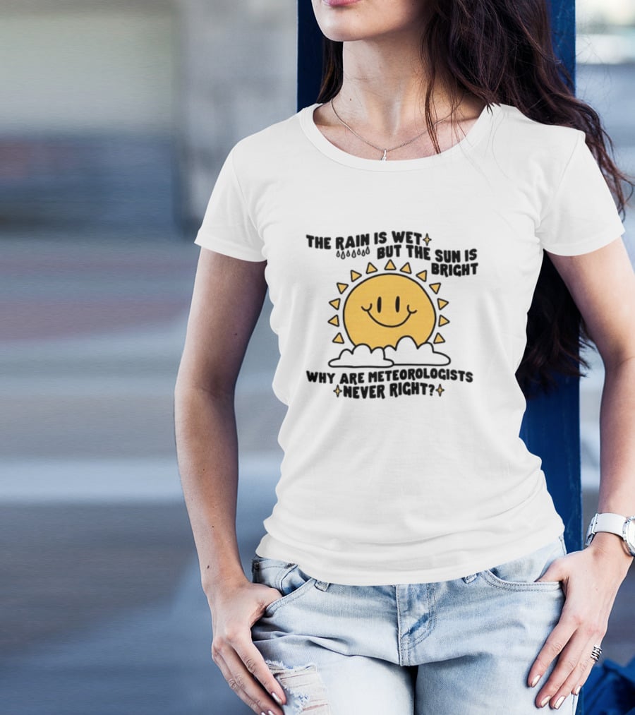 The Rain Is Wet But The Sun Is Bright Why Are Meteorologists Never Right Smiling Sun Face With Clouds And Raindrops T-Shirt