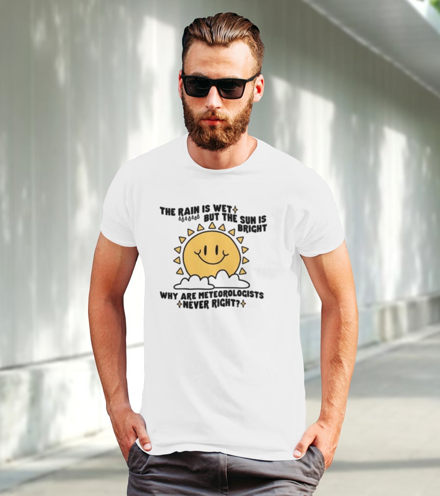 The Rain Is Wet But The Sun Is Bright Why Are Meteorologists Never Right Smiling Sun Face With Clouds And Raindrops T-Shirt
