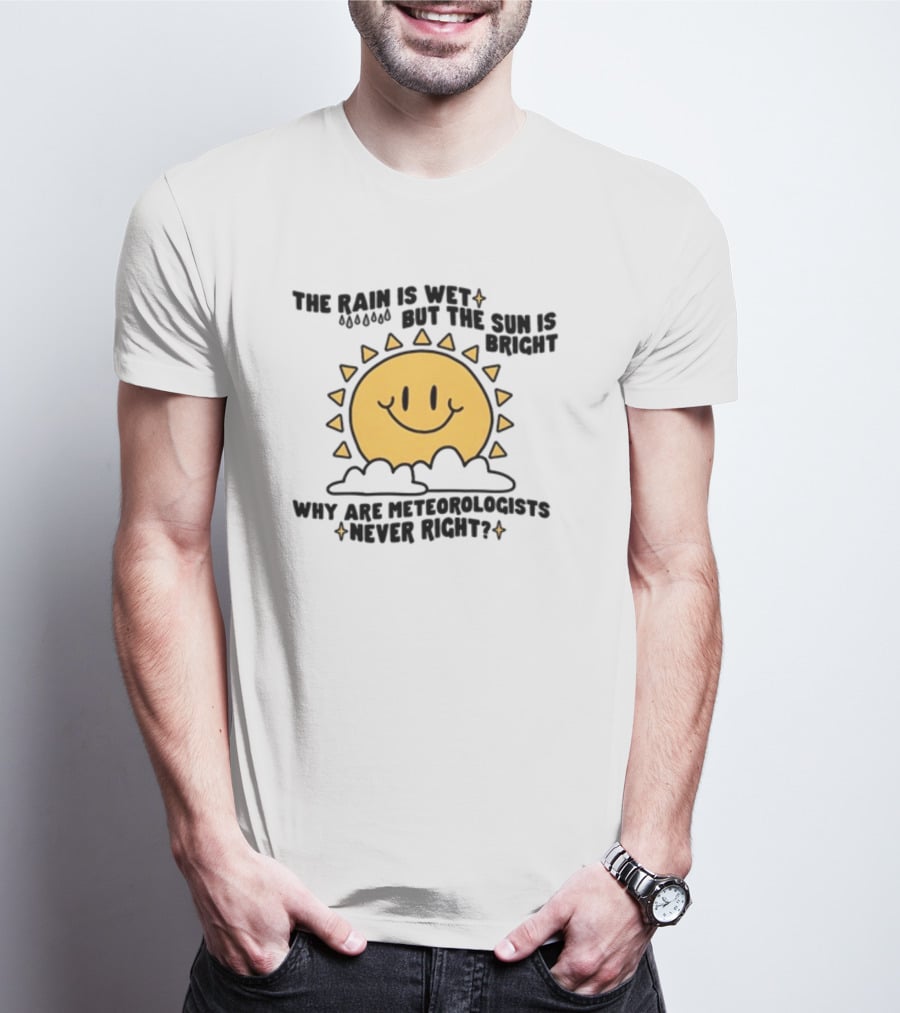 The Rain Is Wet But The Sun Is Bright Why Are Meteorologists Never Right Smiling Sun Face With Clouds And Raindrops T-Shirt
