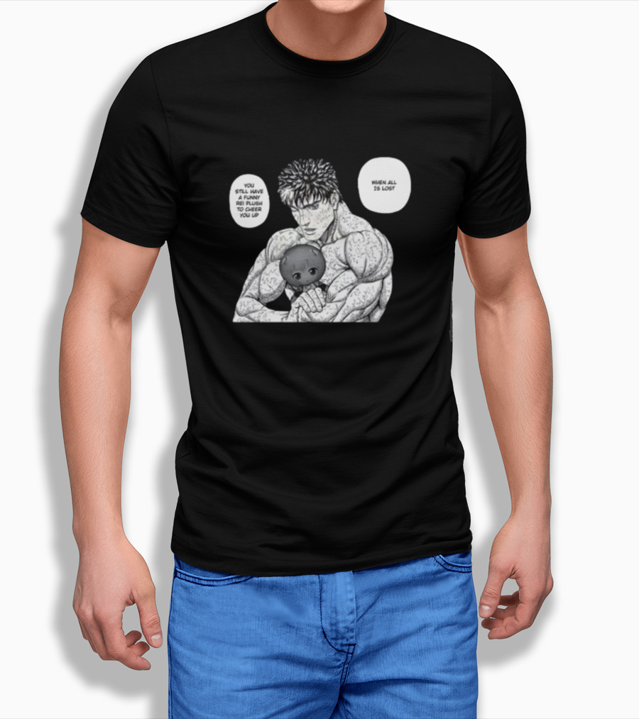 Guts X Rei When All Is Lost You Still Have A Funny Rei Plush To Cheer You Up T-Shirt