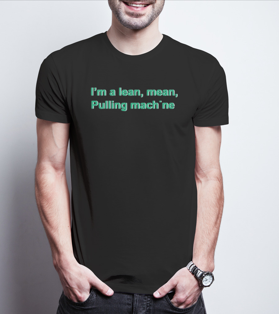 I'm A Lean Mean Pulling Machine T-Shirt