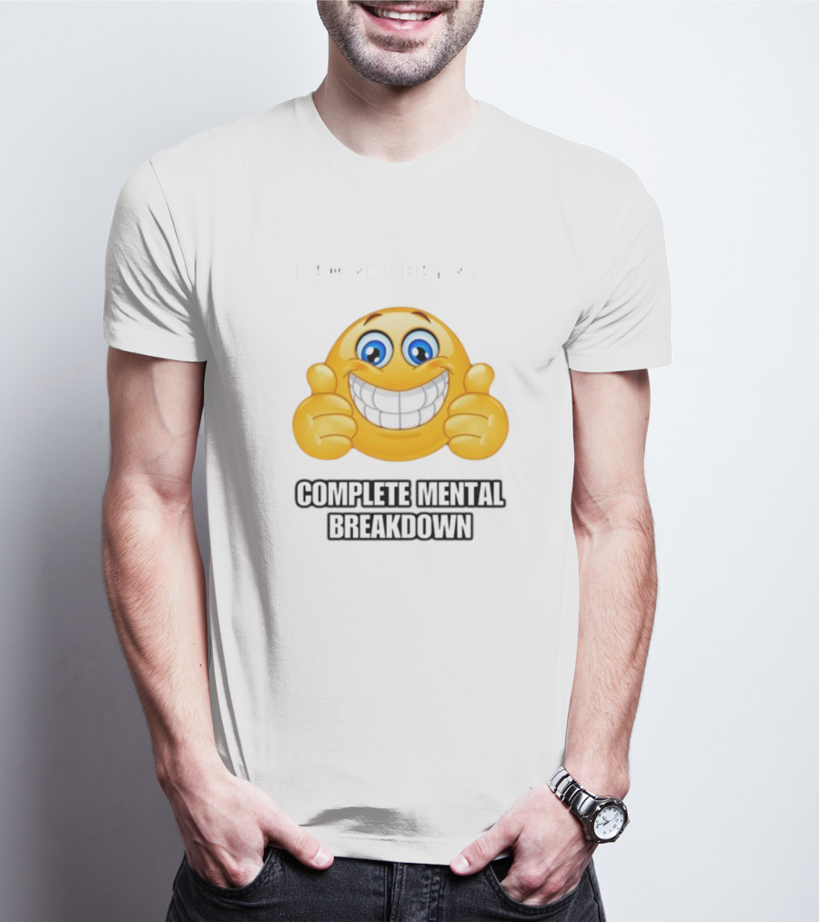 I Am Not Having Complete Mental Breakdown Smiley Face Emoji Thumbs Up T-Shirt