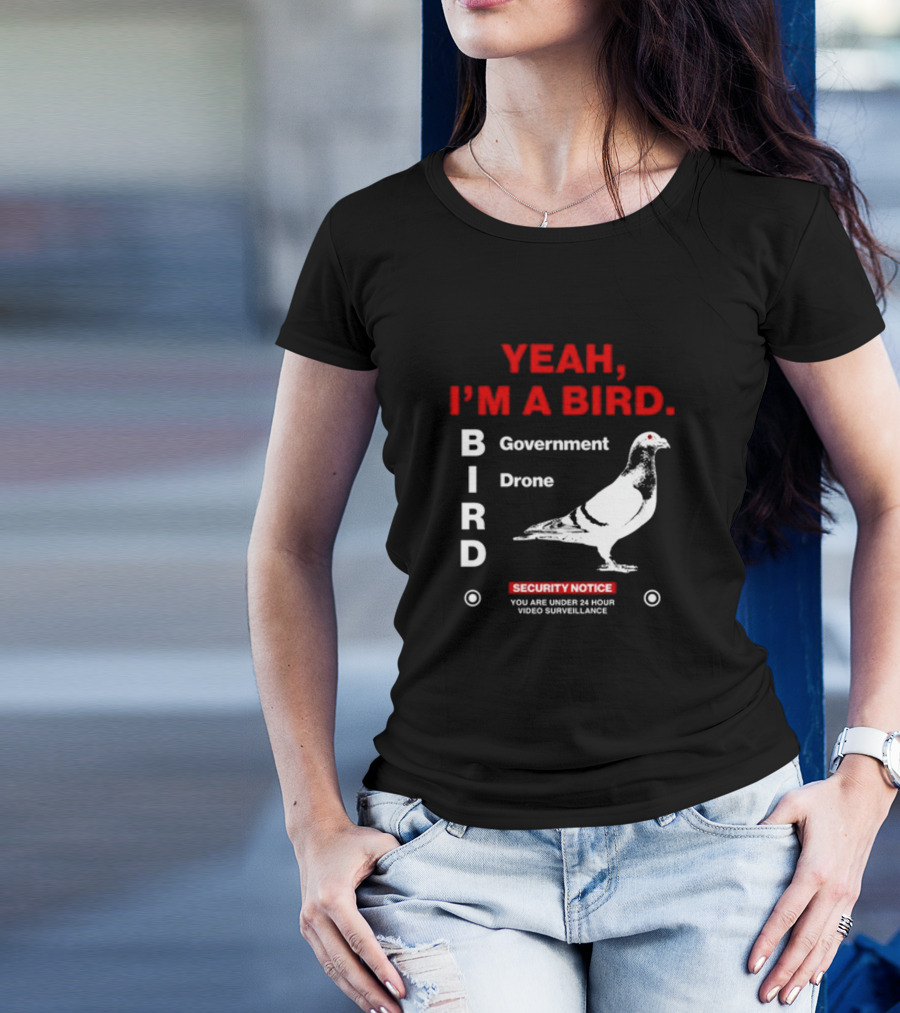 YEAH I'M A BIRD Government Drone Security Notice 24 Hour Video Surveillance T-Shirt