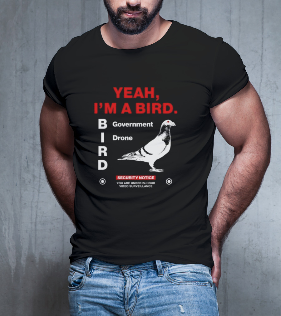 YEAH I'M A BIRD Government Drone Security Notice 24 Hour Video Surveillance T-Shirt