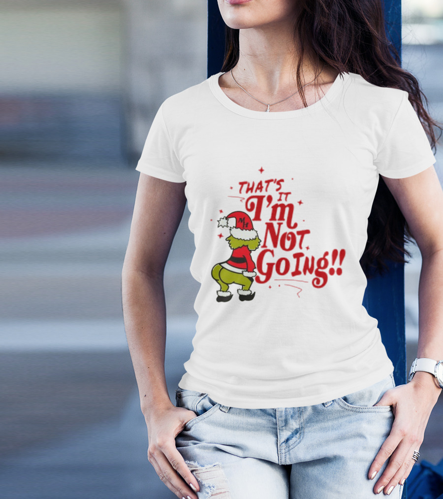 Grinch That's It I'm Not Going Christmas Humorous Meme T-Shirt